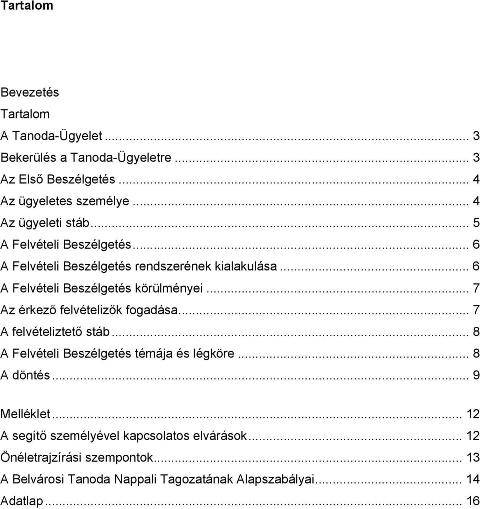 .. 7 Az érkező felvételizők fogadása... 7 A felvételiztető stáb... 8 A Felvételi Beszélgetés témája és légköre... 8 A döntés... 9 Melléklet.