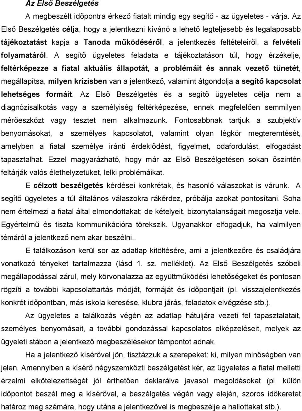 A segítő ügyeletes feladata e tájékoztatáson túl, hogy érzékelje, feltérképezze a fiatal aktuális állapotát, a problémáit és annak vezető tünetét, megállapítsa, milyen krízisben van a jelentkező,