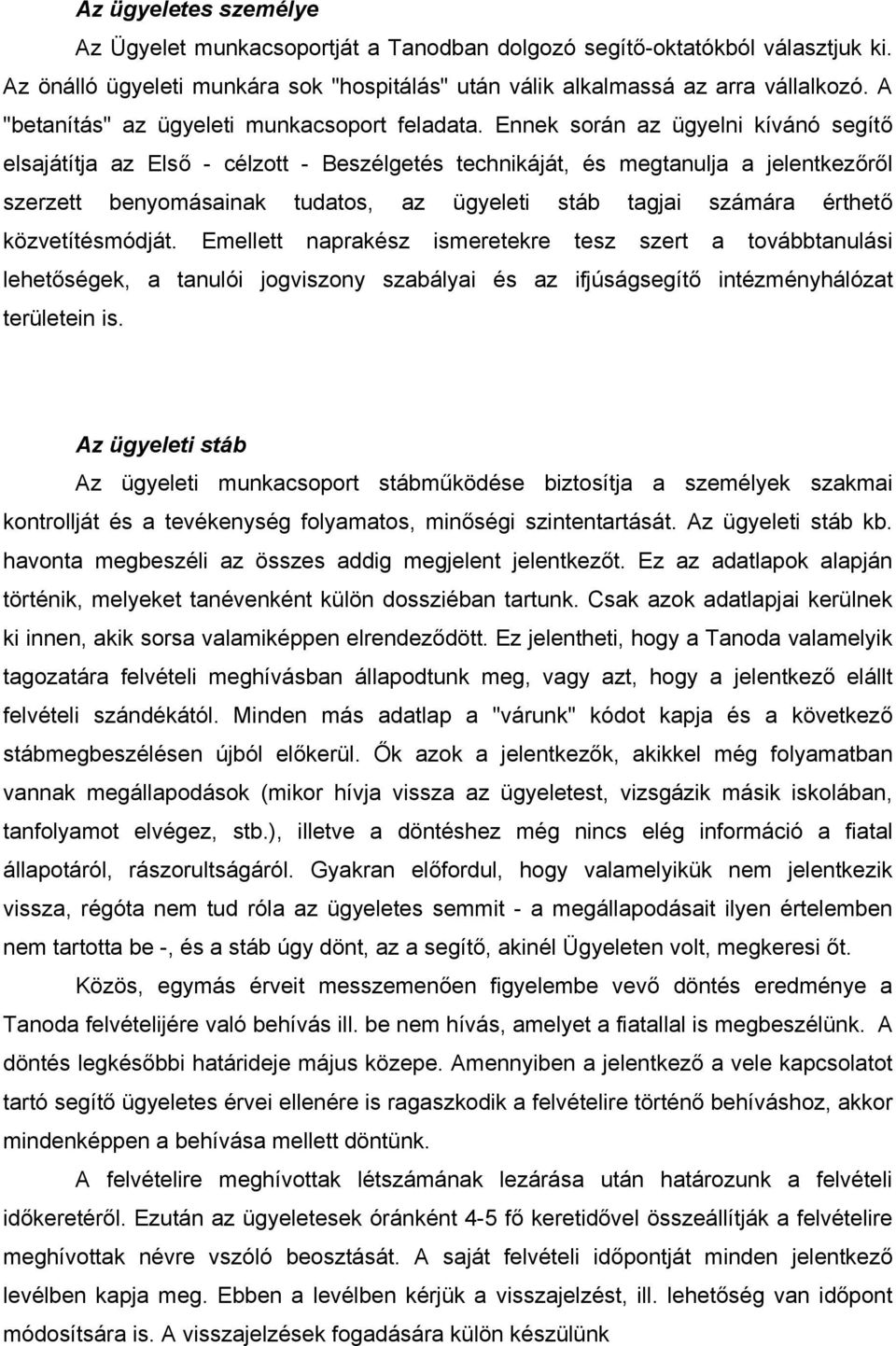 Ennek során az ügyelni kívánó segítő elsajátítja az Első - célzott - Beszélgetés technikáját, és megtanulja a jelentkezőről szerzett benyomásainak tudatos, az ügyeleti stáb tagjai számára érthető