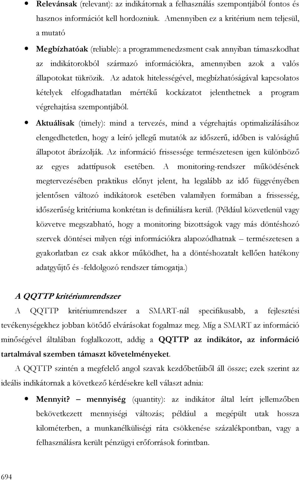 tükrözik. Az adatok hitelességével, megbízhatóságával kapcsolatos kételyek elfogadhatatlan mértékő kockázatot jelenthetnek a program végrehajtása szempontjából.