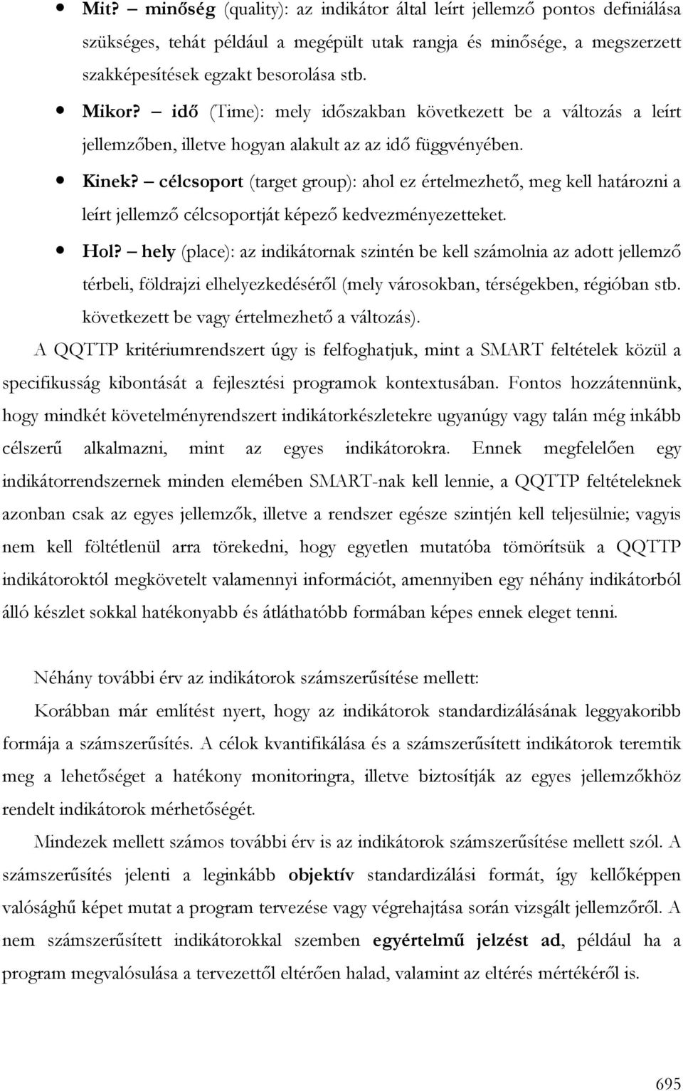 célcsoport (target group): ahol ez értelmezhetı, meg kell határozni a leírt jellemzı célcsoportját képezı kedvezményezetteket. Hol?