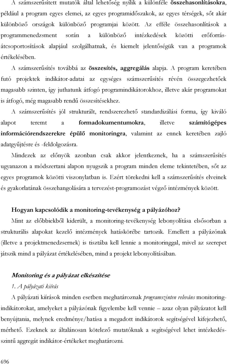 Az efféle összehasonlítások a programmenedzsment során a különbözı intézkedések közötti erıforrásátcsoportosítások alapjául szolgálhatnak, és kiemelt jelentıségük van a programok értékelésében.