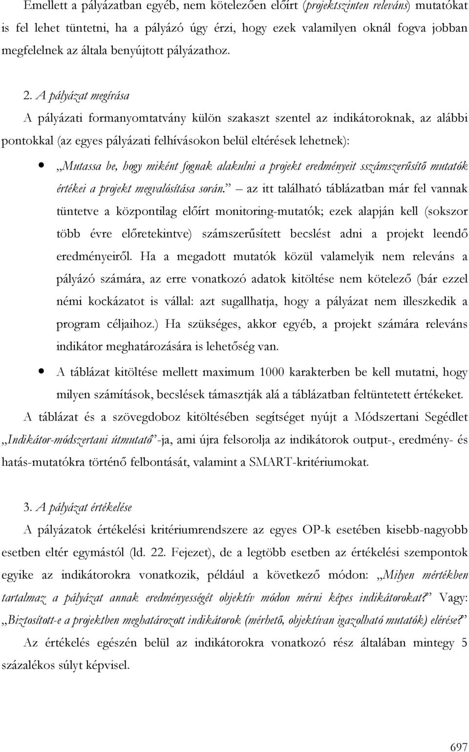 A pályázat megírása A pályázati formanyomtatvány külön szakaszt szentel az indikátoroknak, az alábbi pontokkal (az egyes pályázati felhívásokon belül eltérések lehetnek): Mutassa be, hogy miként