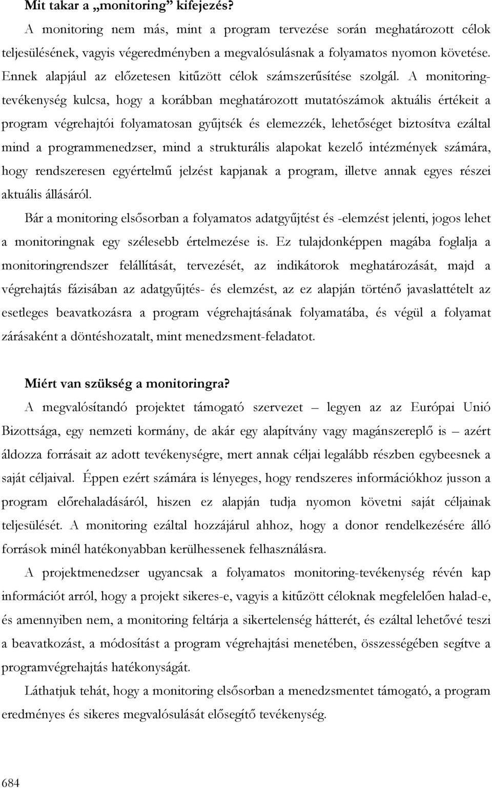 A monitoringtevékenység kulcsa, hogy a korábban meghatározott mutatószámok aktuális értékeit a program végrehajtói folyamatosan győjtsék és elemezzék, lehetıséget biztosítva ezáltal mind a