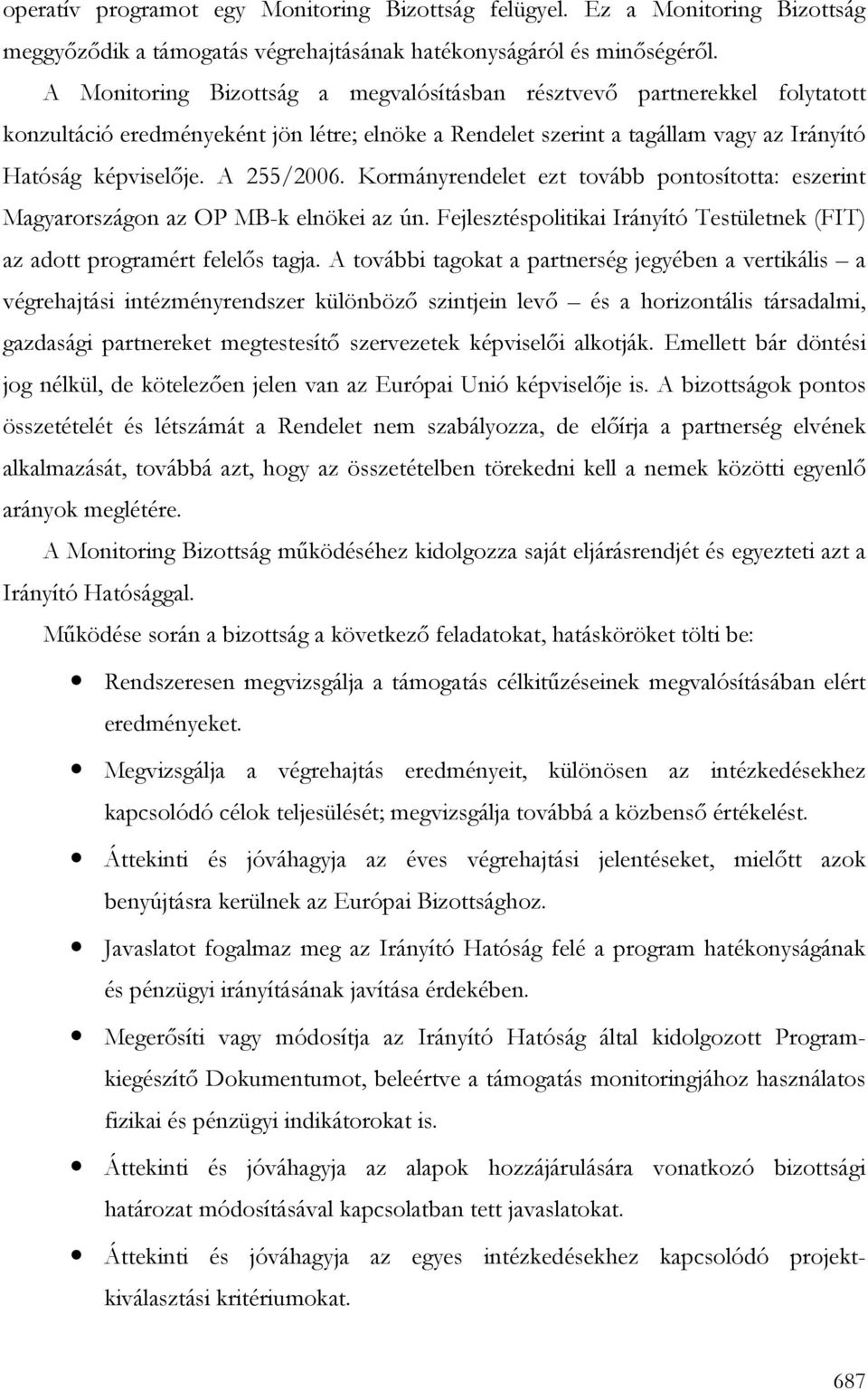 Kormányrendelet ezt tovább pontosította: eszerint Magyarországon az OP MB-k elnökei az ún. Fejlesztéspolitikai Irányító Testületnek (FIT) az adott programért felelıs tagja.