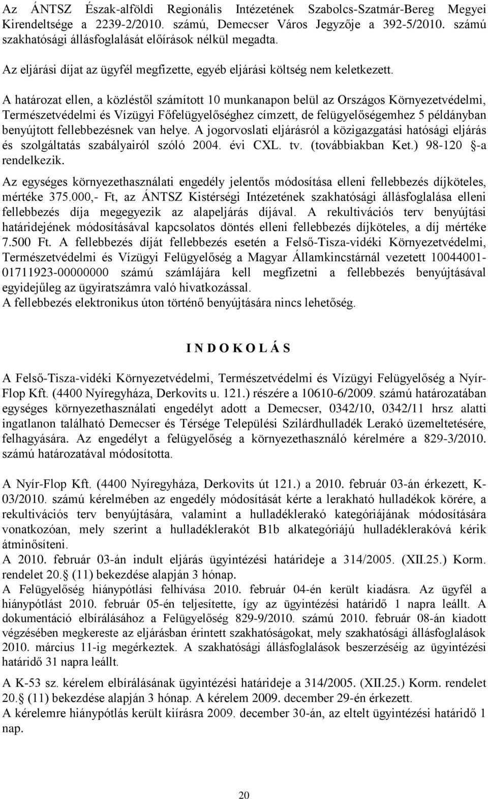 A határozat ellen, a közléstől számított 10 munkanapon belül az Országos Környezetvédelmi, Természetvédelmi és Vízügyi Főfelügyelőséghez címzett, de felügyelőségemhez 5 példányban benyújtott