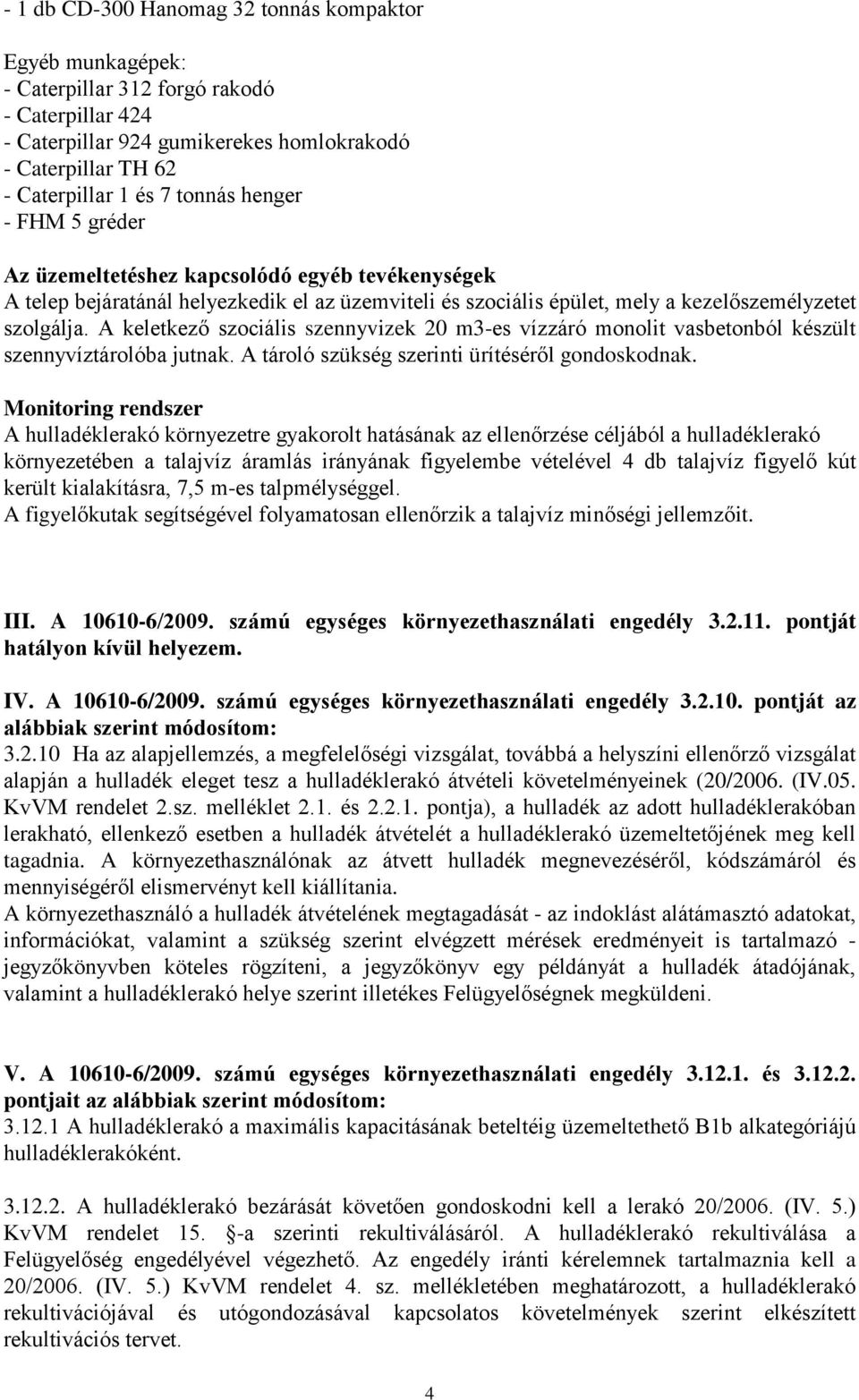 A keletkező szociális szennyvizek 20 m3-es vízzáró monolit vasbetonból készült szennyvíztárolóba jutnak. A tároló szükség szerinti ürítéséről gondoskodnak.