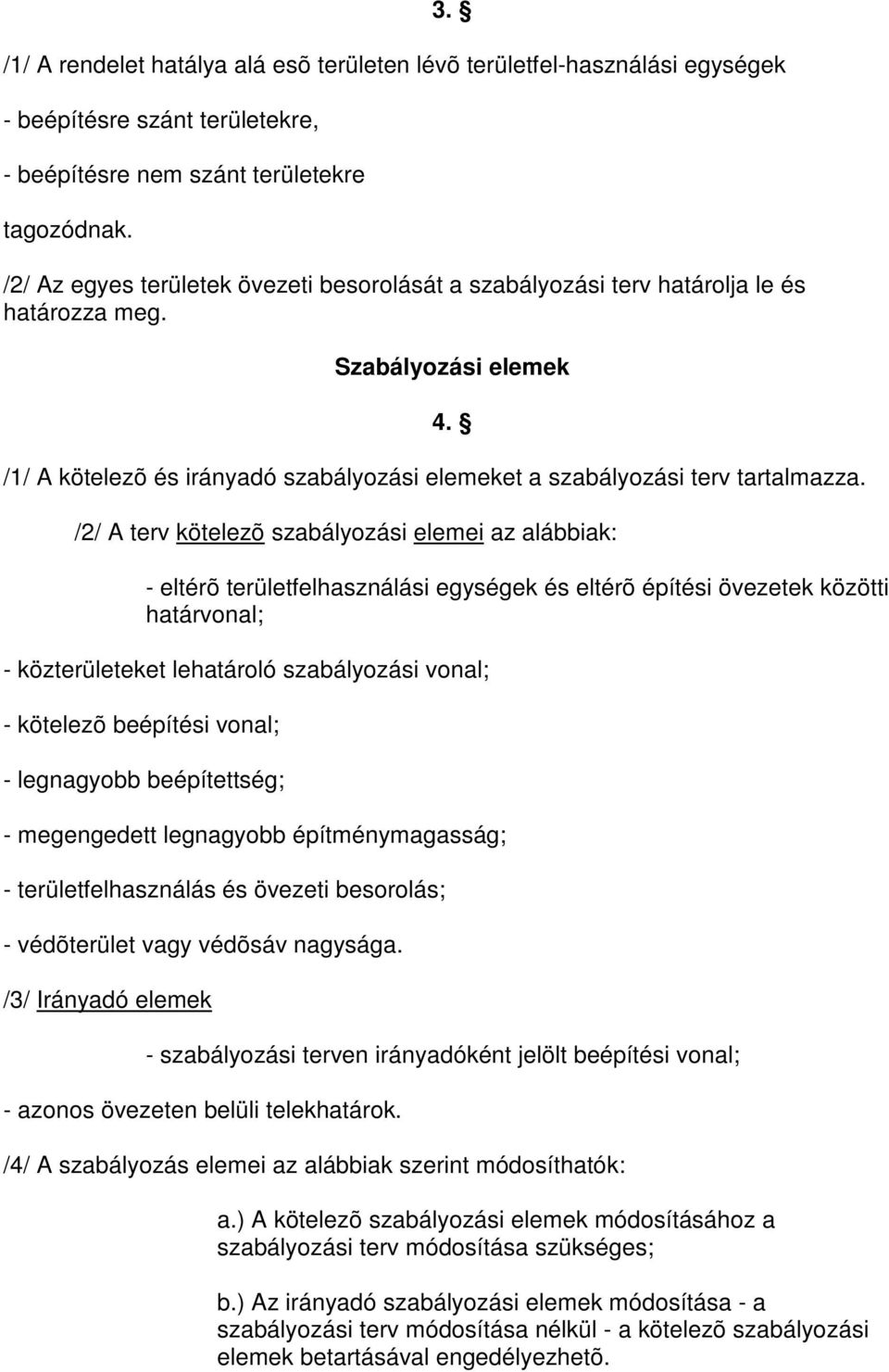 /2/ A terv kötelezõ szabályozási elemei az alábbiak: - eltérõ területfelhasználási egységek és eltérõ építési övezetek közötti határvonal; - közterületeket lehatároló szabályozási vonal; - kötelezõ