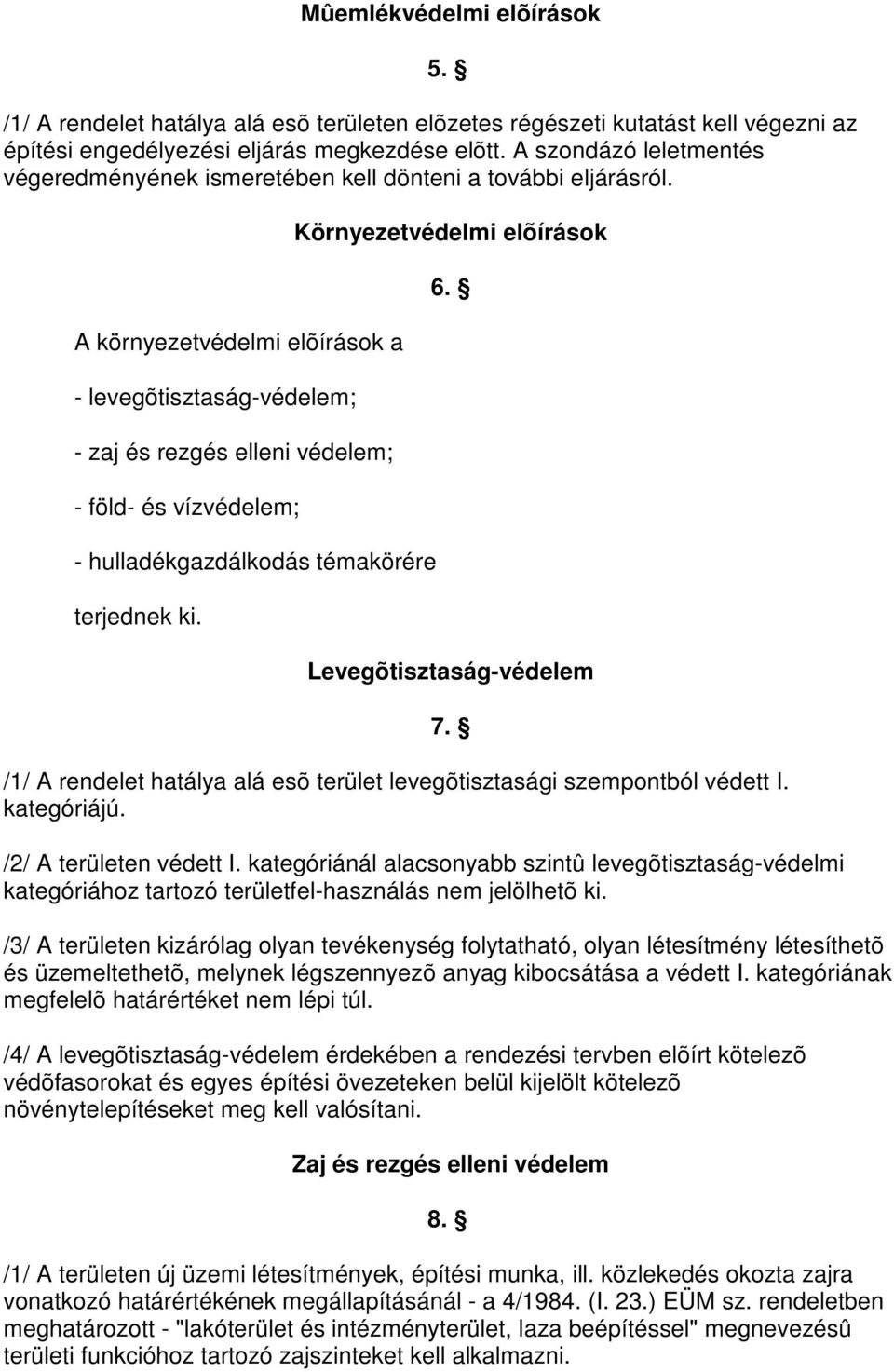 A környezetvédelmi elõírások a - levegõtisztaság-védelem; - zaj és rezgés elleni védelem; - föld- és vízvédelem; - hulladékgazdálkodás témakörére terjednek ki. Környezetvédelmi elõírások 6.