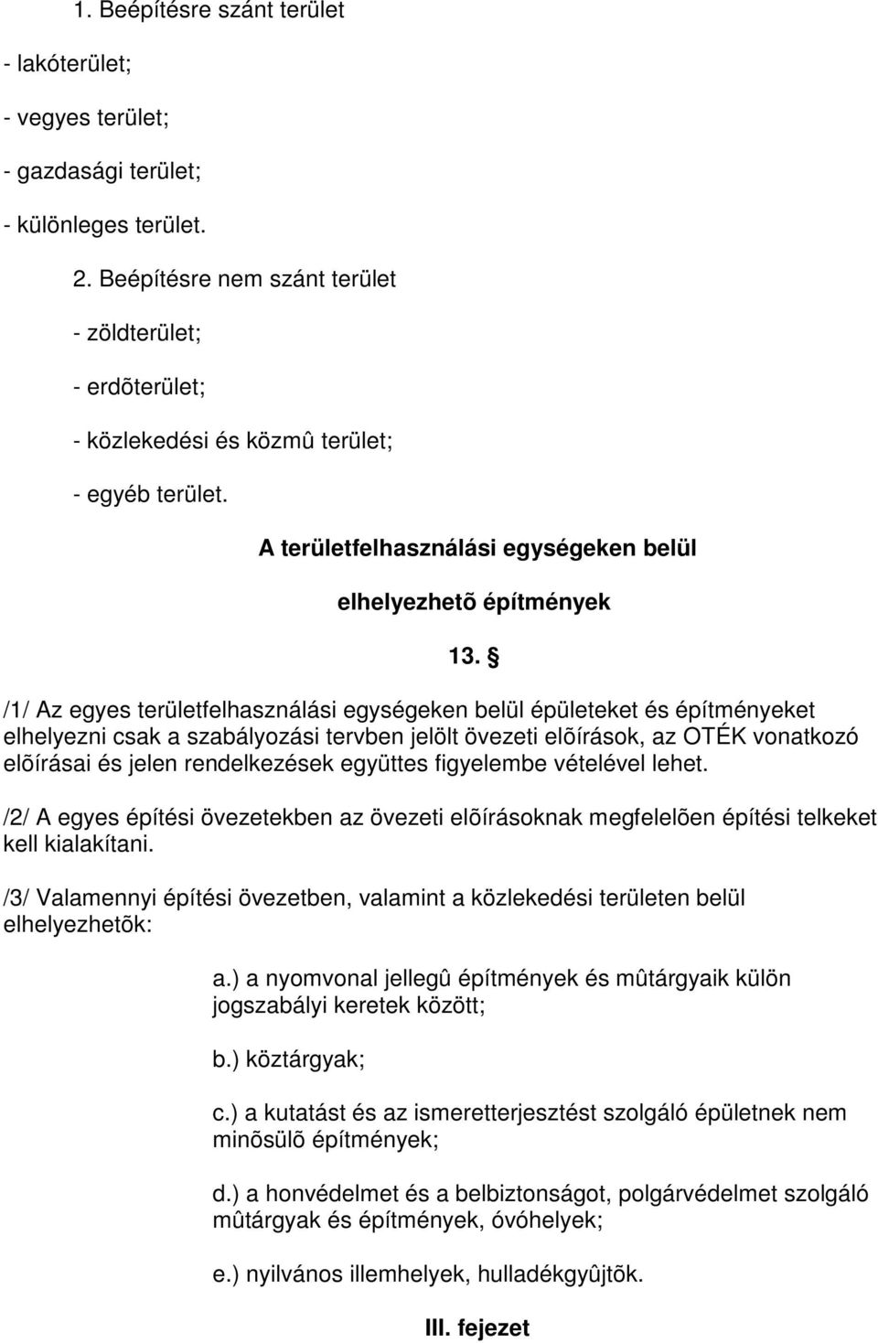 /1/ Az egyes területfelhasználási egységeken belül épületeket és építményeket elhelyezni csak a szabályozási tervben jelölt övezeti elõírások, az OTÉK vonatkozó elõírásai és jelen rendelkezések