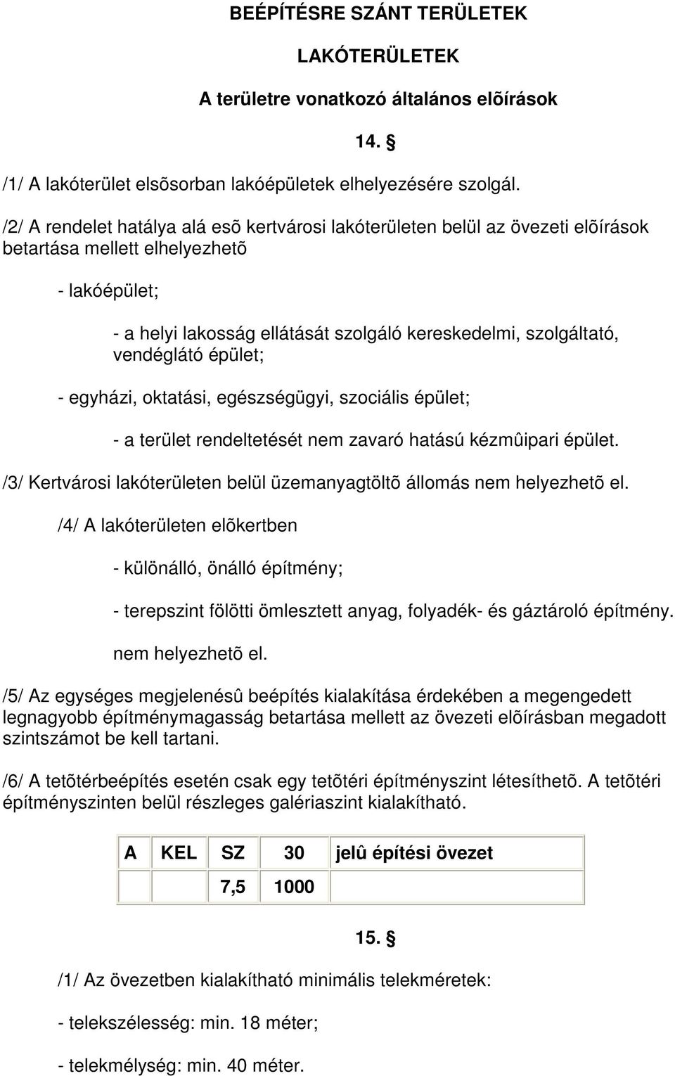 vendéglátó épület; - egyházi, oktatási, egészségügyi, szociális épület; - a terület rendeltetését nem zavaró hatású kézmûipari épület.