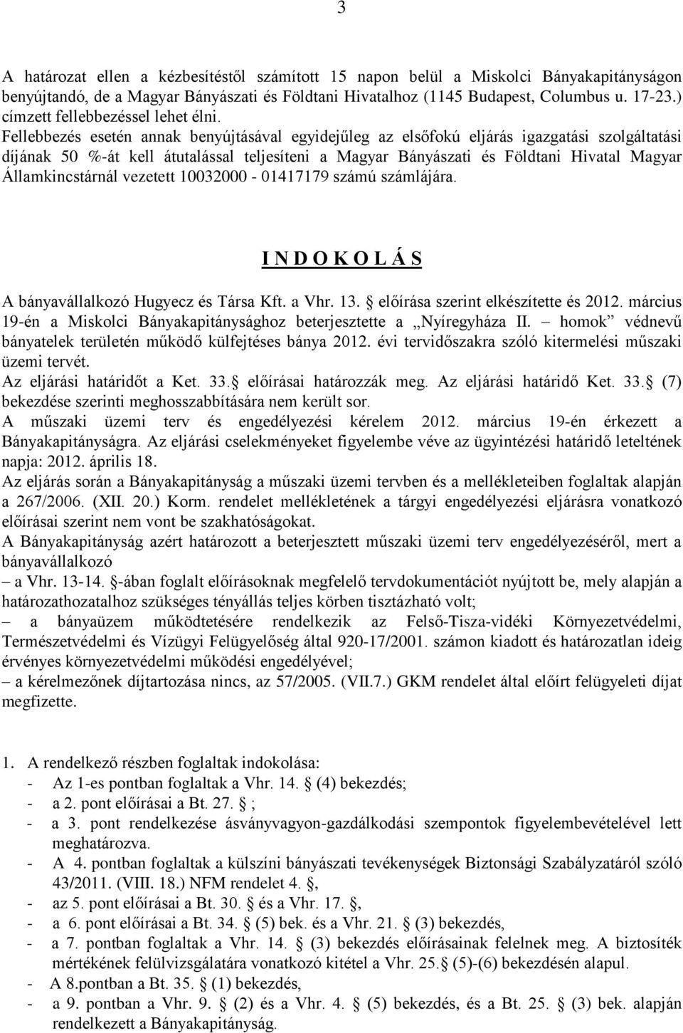 Fellebbezés esetén annak benyújtásával egyidejűleg az elsőfokú eljárás igazgatási szolgáltatási díjának 50 %-át kell átutalással teljesíteni a Magyar Bányászati és Földtani Hivatal Magyar