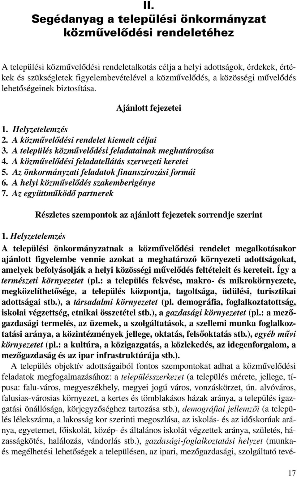 A település közmûvelõdési feladatainak meghatározása 4. A közmûvelõdési feladatellátás szervezeti keretei 5. Az önkormányzati feladatok finanszírozási formái 6. A helyi közmûvelõdés szakemberigénye 7.