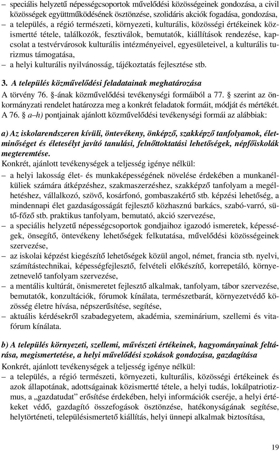 kulturális turizmus támogatása, a helyi kulturális nyilvánosság, tájékoztatás fejlesztése stb. 3. A település közmûvelõdési feladatainak meghatározása A törvény 76.