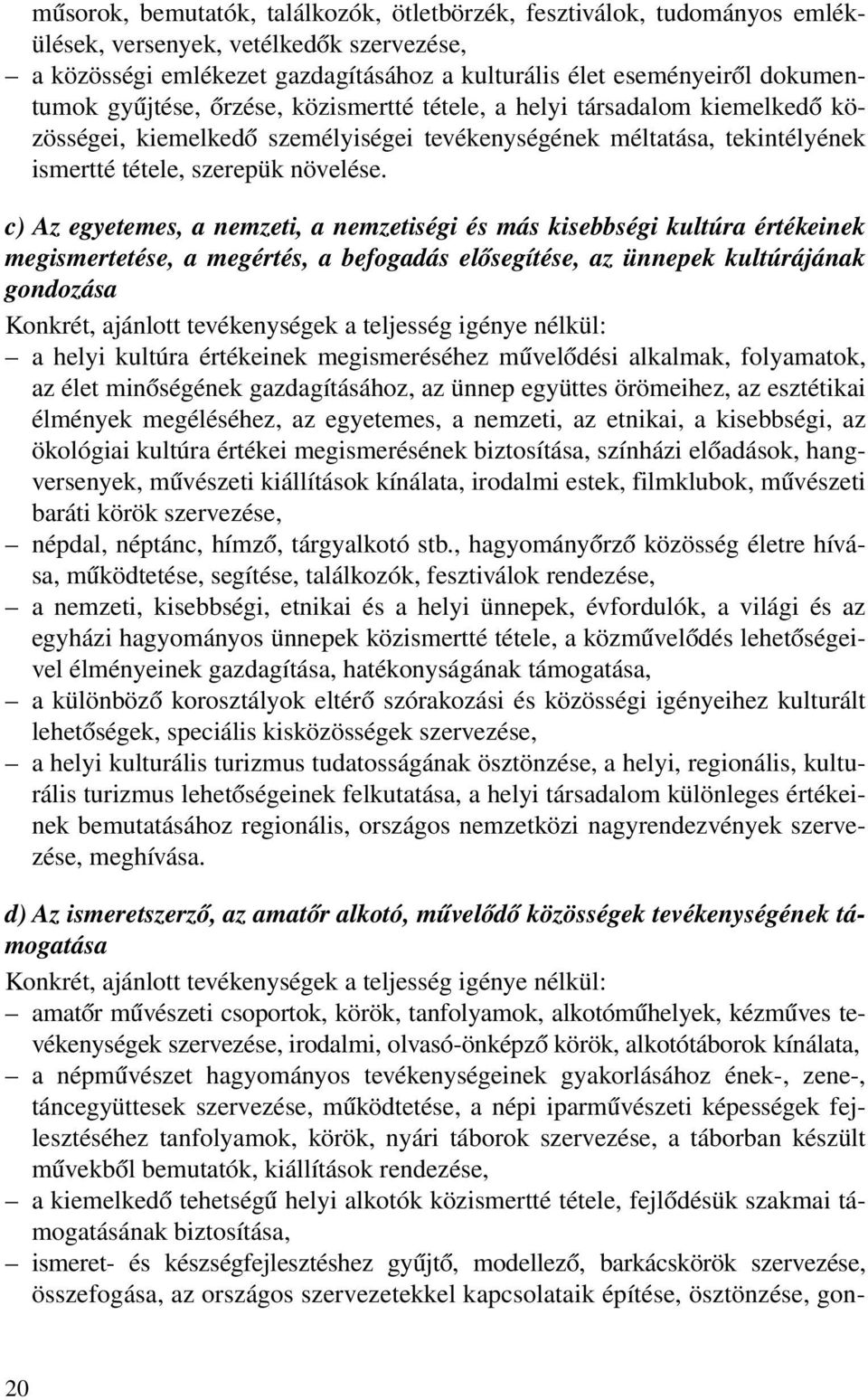 c) Az egyetemes, a nemzeti, a nemzetiségi és más kisebbségi kultúra értékeinek megismertetése, a megértés, a befogadás elõsegítése, az ünnepek kultúrájának gondozása Konkrét, ajánlott tevékenységek a