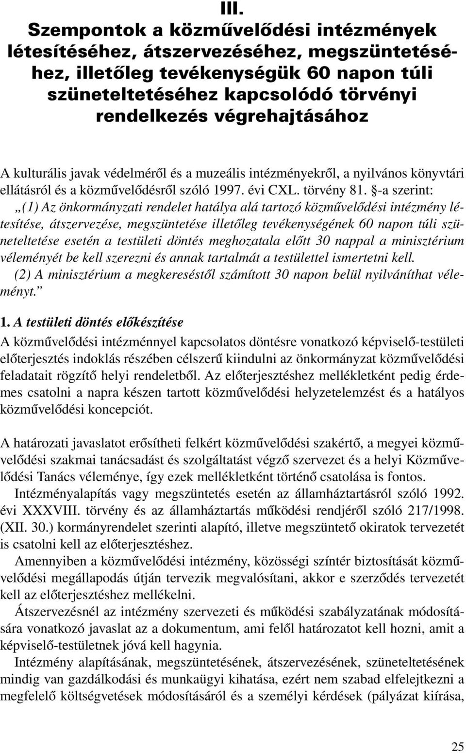 -a szerint: (1) Az önkormányzati rendelet hatálya alá tartozó közmûvelõdési intézmény létesítése, átszervezése, megszüntetése illetõleg tevékenységének 60 napon túli szüneteltetése esetén a testületi