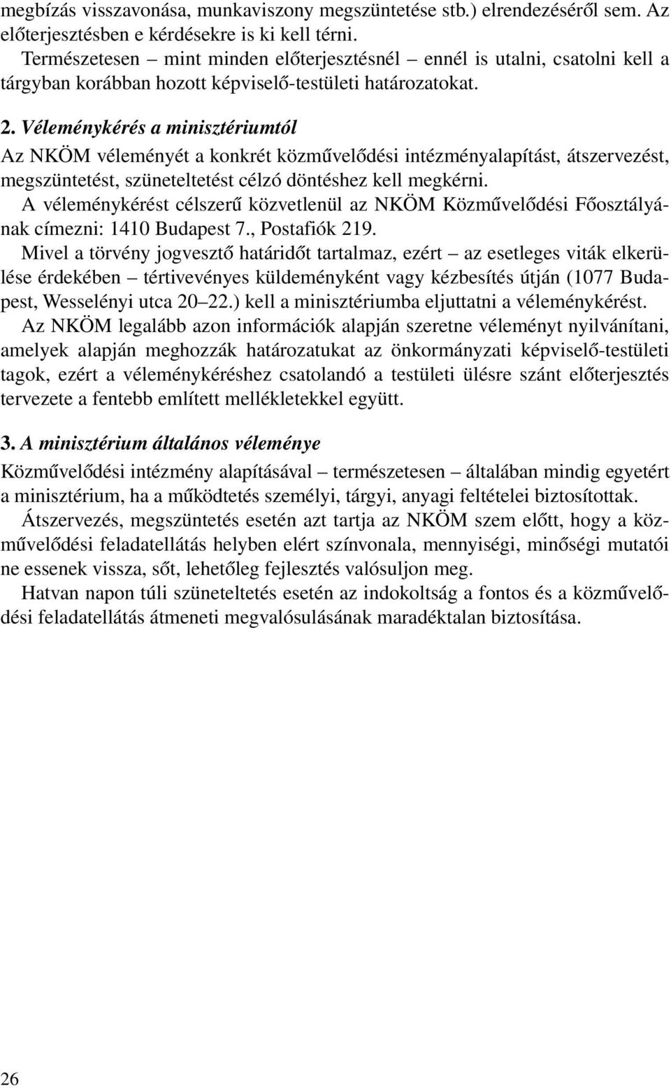 Véleménykérés a minisztériumtól Az NKÖM véleményét a konkrét közmûvelõdési intézményalapítást, átszervezést, megszüntetést, szüneteltetést célzó döntéshez kell megkérni.