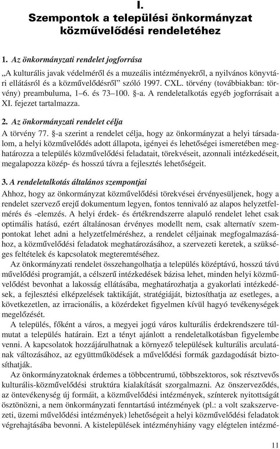 törvény (továbbiakban: törvény) preambuluma, 1 6. és 73 100. -a. A rendeletalkotás egyéb jogforrásait a XI. fejezet tartalmazza. 2. Az önkormányzati rendelet célja A törvény 77.