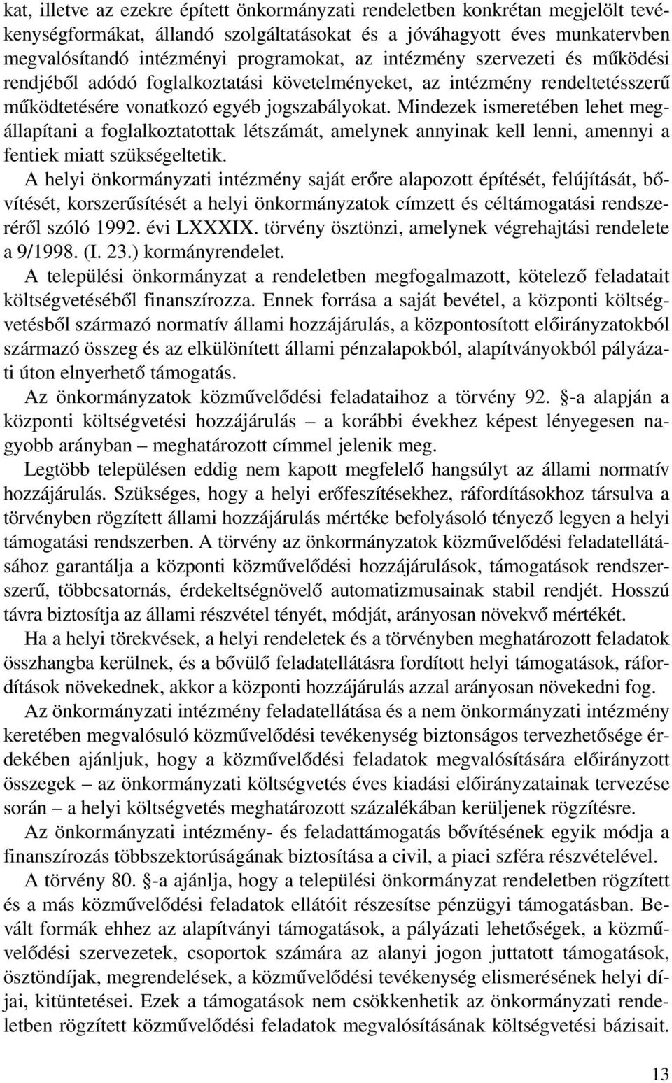 Mindezek ismeretében lehet megállapítani a foglalkoztatottak létszámát, amelynek annyinak kell lenni, amennyi a fentiek miatt szükségeltetik.