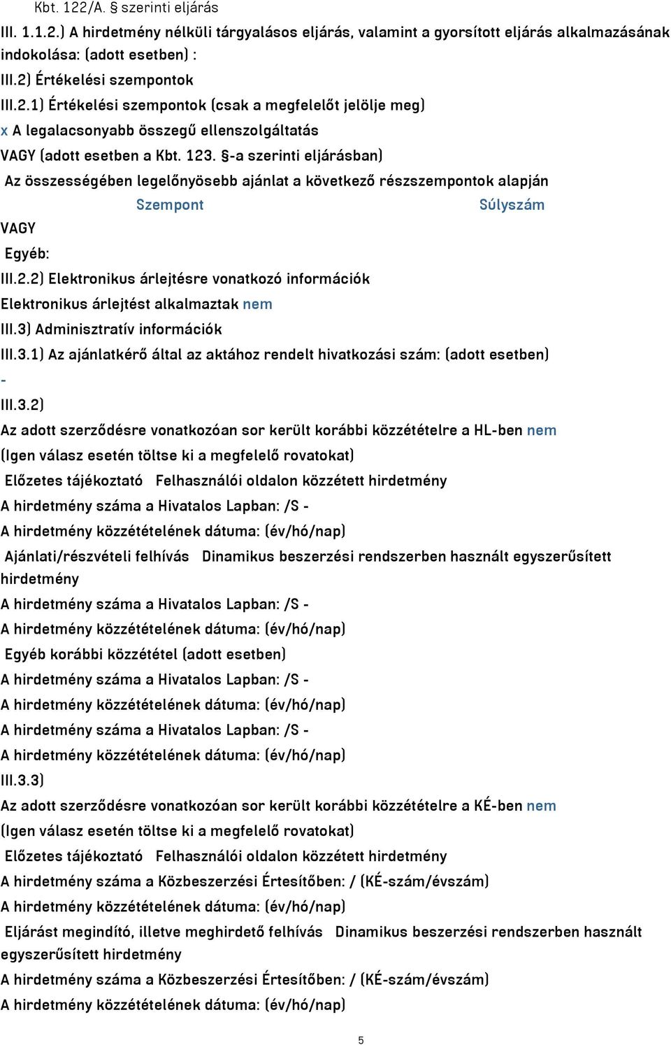 3) Adminisztratív információk III.3.1) Az ajánlatkérő által az aktához rendelt hivatkozási szám: (adott esetben) - III.3.2) Az adott szerződésre vonatkozóan sor került korábbi közzétételre a HL-ben