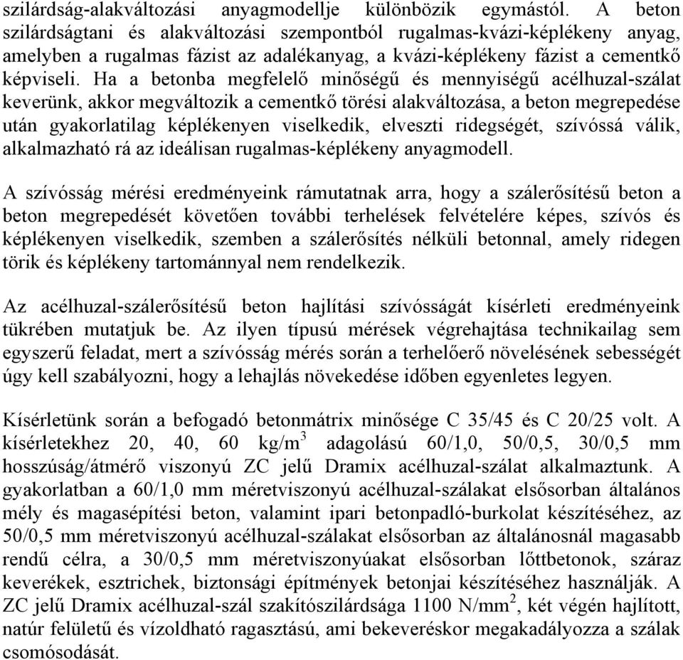 Ha a betonba megfelelő minőségű és mennyiségű acélhuzal-szálat keverünk, akkor megváltozik a cementkő törési alakváltozása, a beton megrepedése után gyakorlatilag képlékenyen viselkedik, elveszti