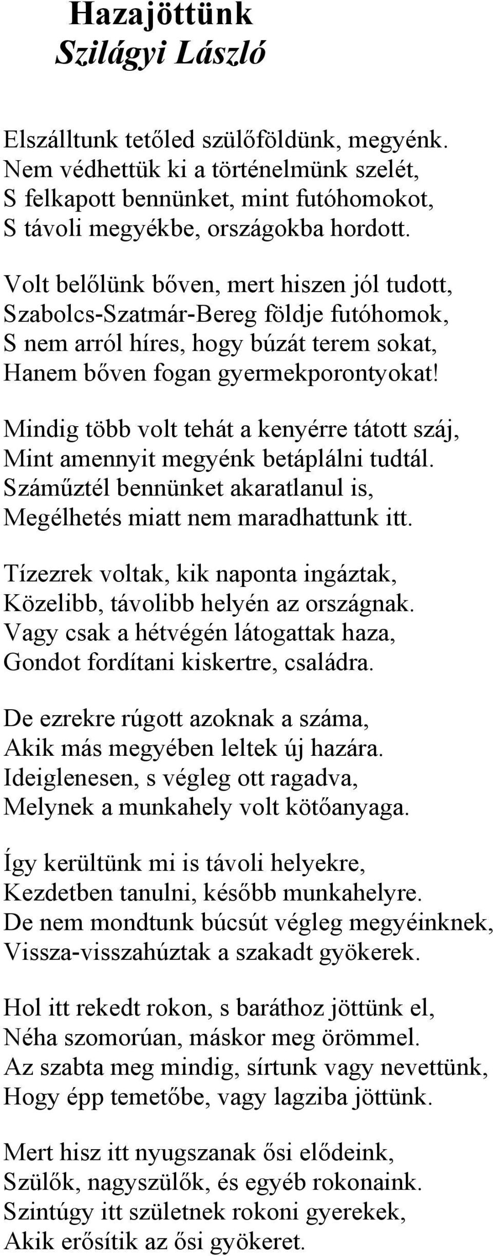 Mindig több volt tehát a kenyérre tátott száj, Mint amennyit megyénk betáplálni tudtál. Száműztél bennünket akaratlanul is, Megélhetés miatt nem maradhattunk itt.