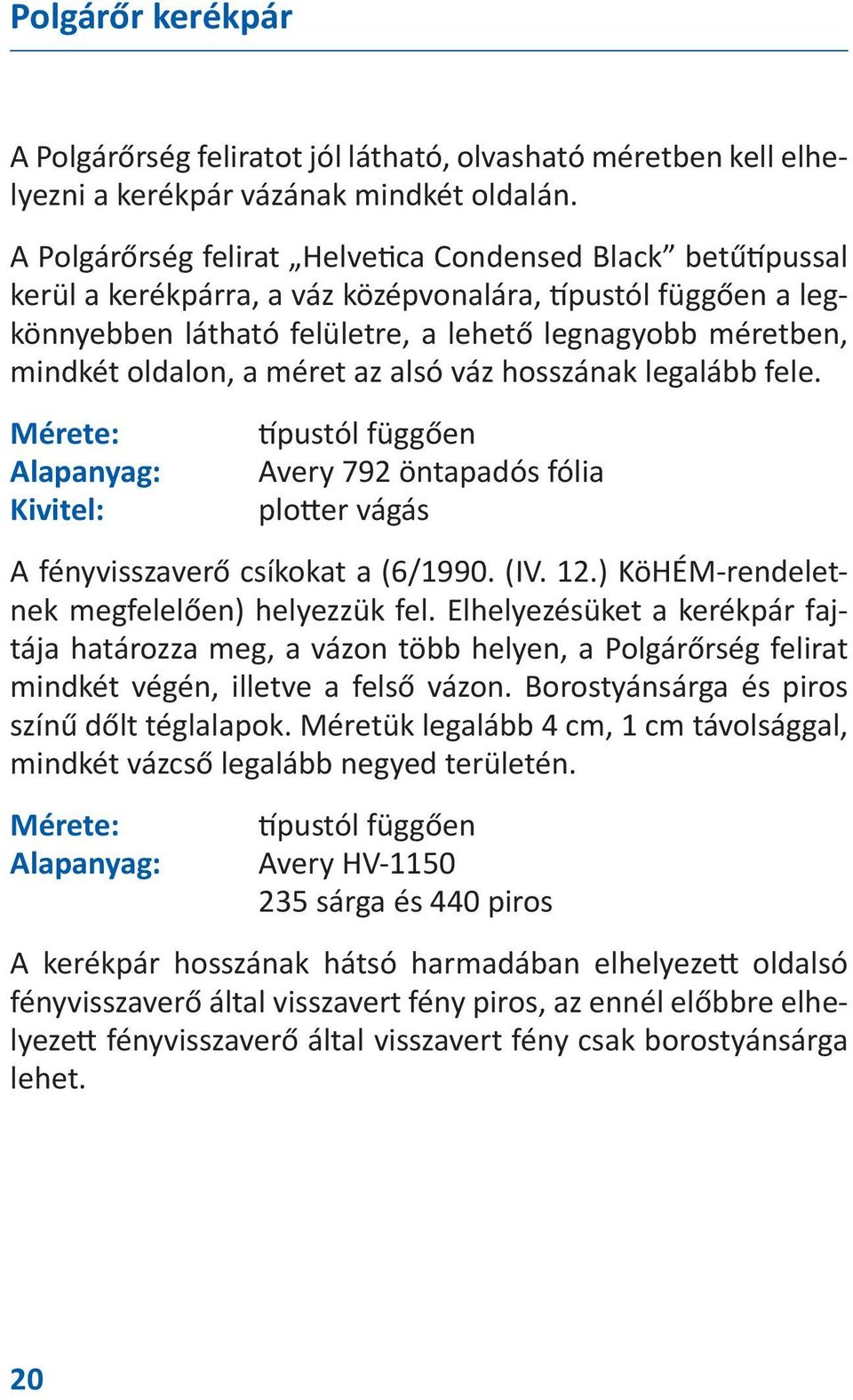 méret az alsó váz hosszának legalább fele. Mérete: Alapanyag: Kivitel: pustól függően Avery 792 öntapadós fólia plo er vágás A fényvisszaverő csíkokat a (6/1990. (IV. 12.