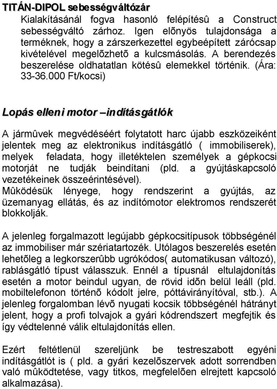 000 Ft/kocsi) Lopás elleni motor indításgátlók A jármûvek megvédéséért folytatott harc újabb eszközeiként jelentek meg az elektronikus indításgátló ( immobiliserek), melyek feladata, hogy