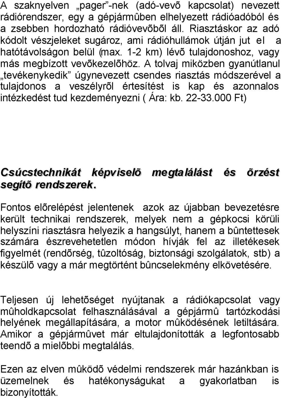 A tolvaj miközben gyanútlanul tevékenykedik úgynevezett csendes riasztás módszerével a tulajdonos a veszélyrõl értesítést is kap és azonnalos intézkedést tud kezdeményezni ( Ára: kb. 22-33.