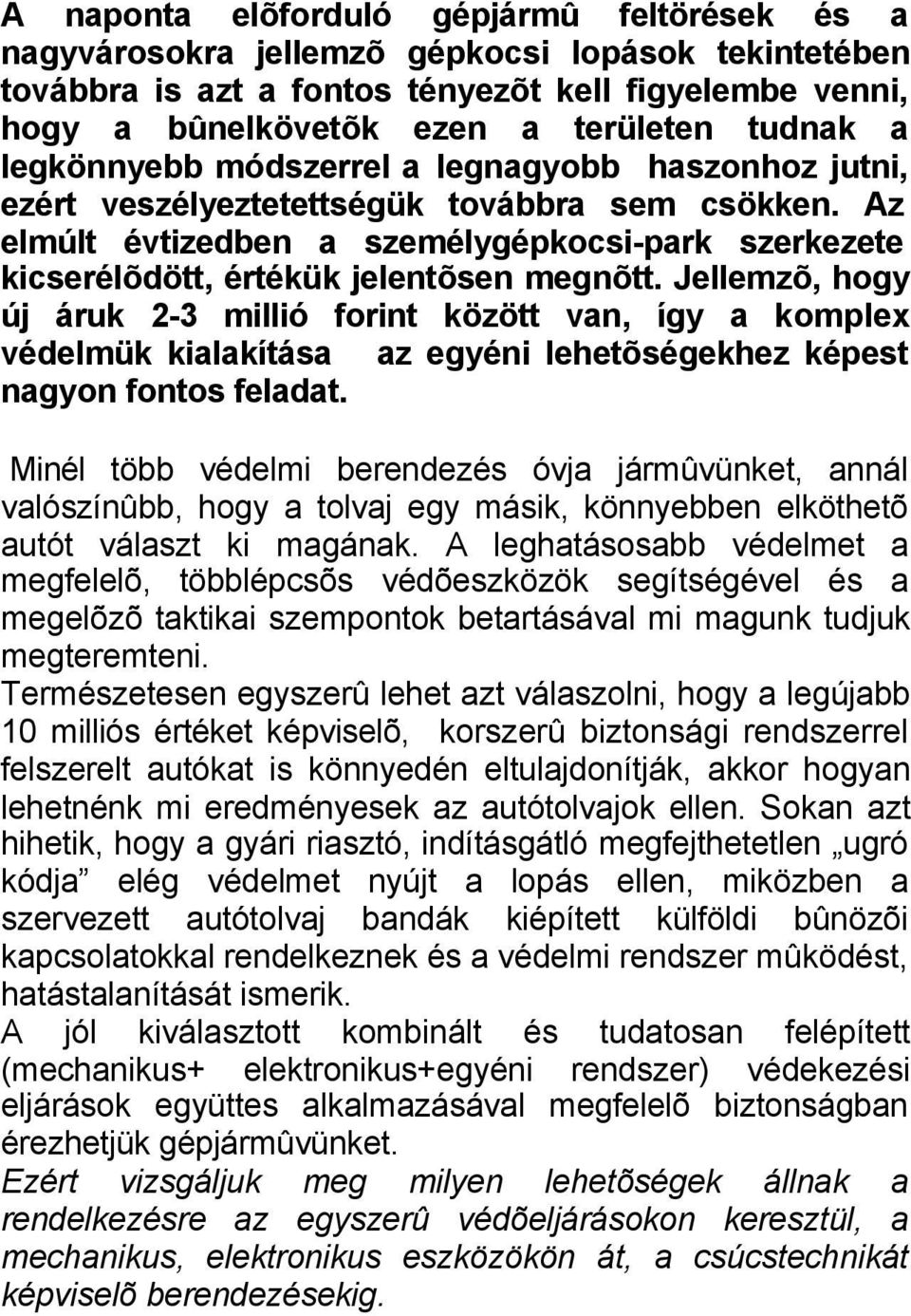 Az elmúlt évtizedben a személygépkocsi-park szerkezete kicserélõdött, értékük jelentõsen megnõtt.