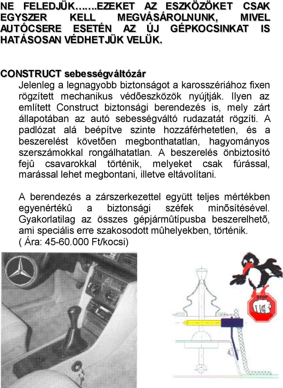 Ilyen az említett Construct biztonsági berendezés is, mely zárt állapotában az autó sebességváltó rudazatát rögzíti.