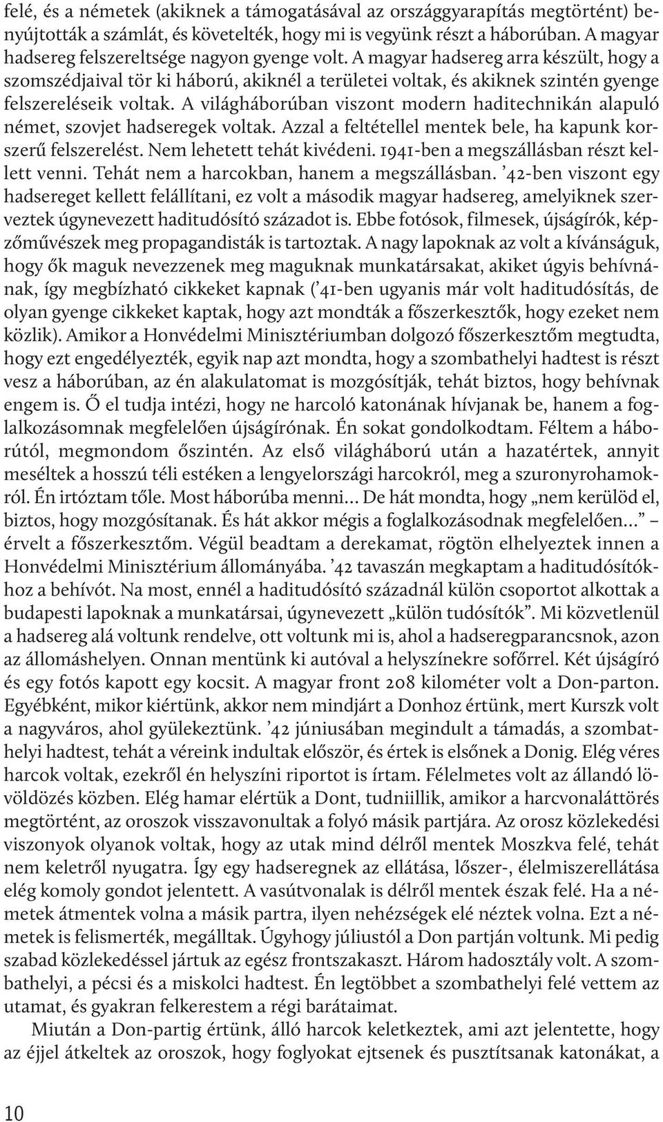 A világháborúban viszont modern haditechnikán alapuló német, szovjet hadseregek voltak. Azzal a feltétellel mentek bele, ha kapunk korszerű felszerelést. Nem lehetett tehát kivédeni.