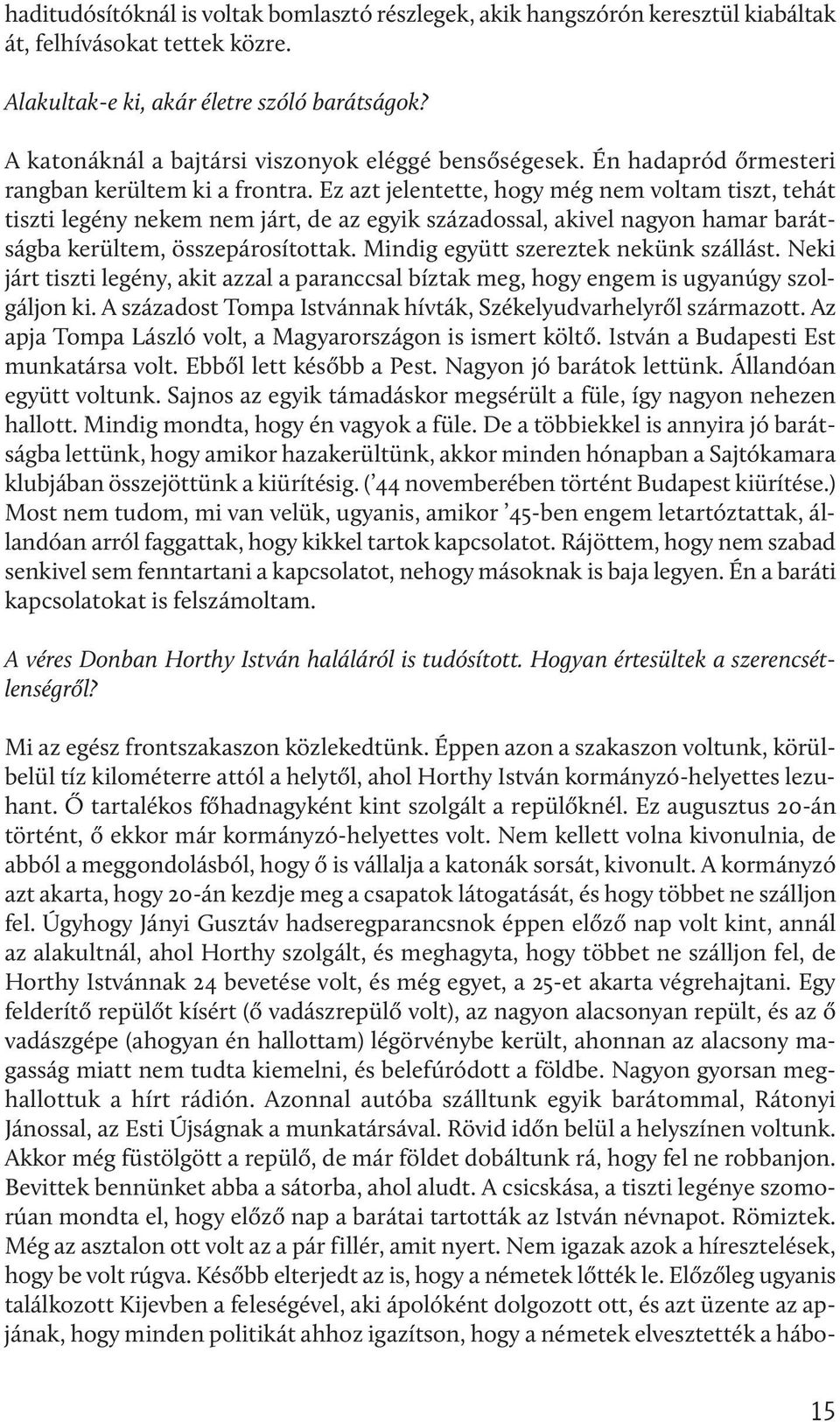 Ez azt jelentette, hogy még nem voltam tiszt, tehát tiszti legény nekem nem járt, de az egyik századossal, akivel nagyon hamar barátságba kerültem, összepárosítottak.