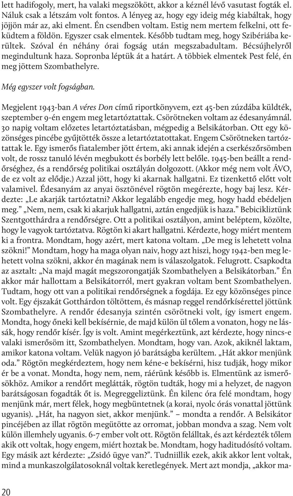 Bécsújhelyről megindultunk haza. Sopronba léptük át a határt. A többiek elmentek Pest felé, én meg jöttem Szombathelyre. Még egyszer volt fogságban.