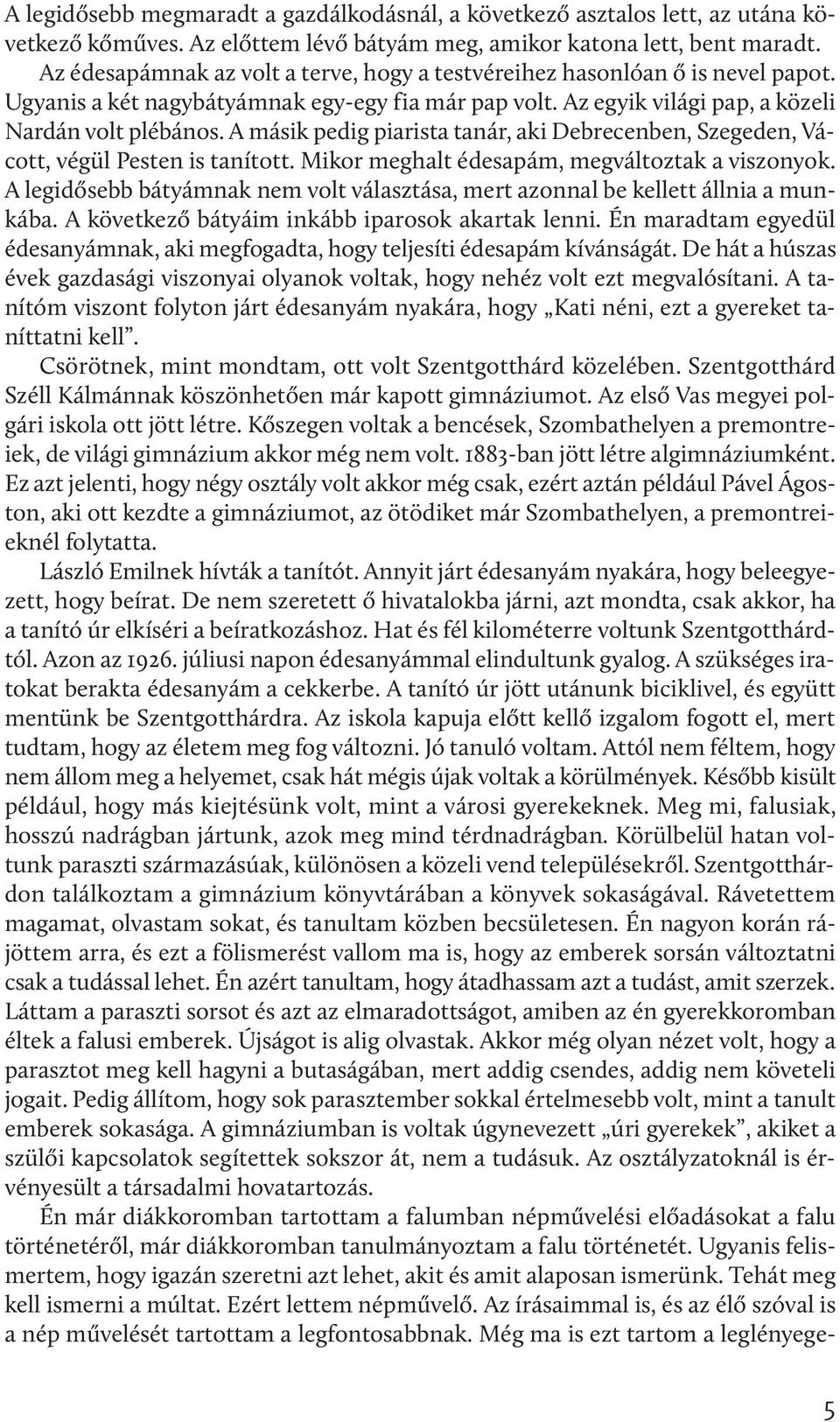 A másik pedig piarista tanár, aki Debrecenben, Szegeden, Vácott, végül Pesten is tanított. Mikor meghalt édesapám, megváltoztak a viszonyok.