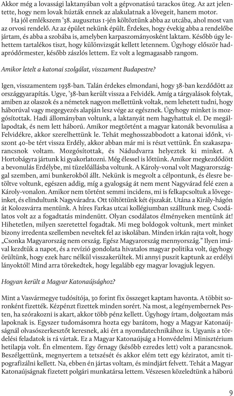 Érdekes, hogy évekig abba a rendelőbe jártam, és abba a szobába is, amelyben karpaszományosként laktam. Később úgy lehettem tartalékos tiszt, hogy különvizsgát kellett letennem.