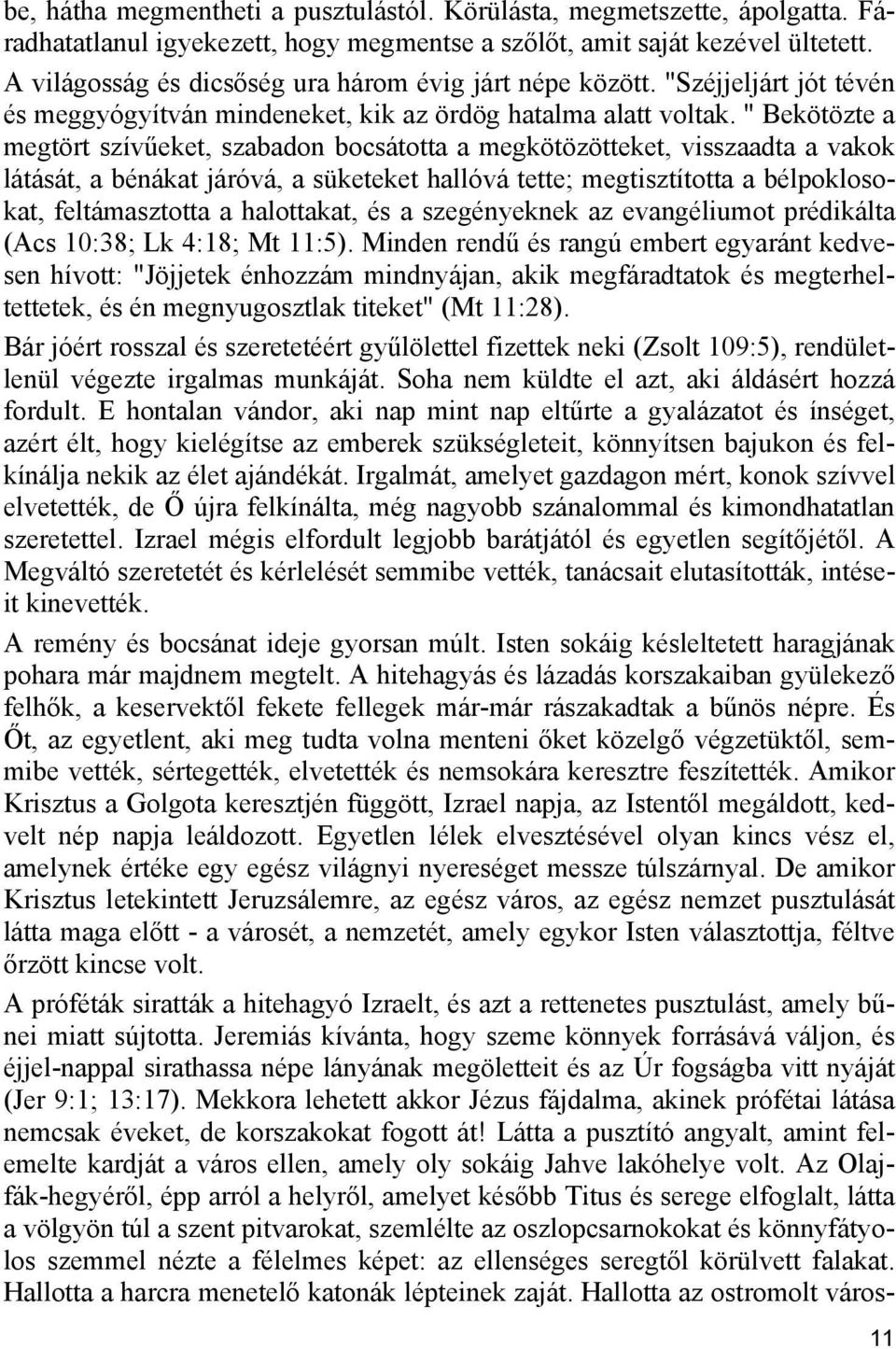 " Bekötözte a megtört szívűeket, szabadon bocsátotta a megkötözötteket, visszaadta a vakok látását, a bénákat járóvá, a süketeket hallóvá tette; megtisztította a bélpoklosokat, feltámasztotta a