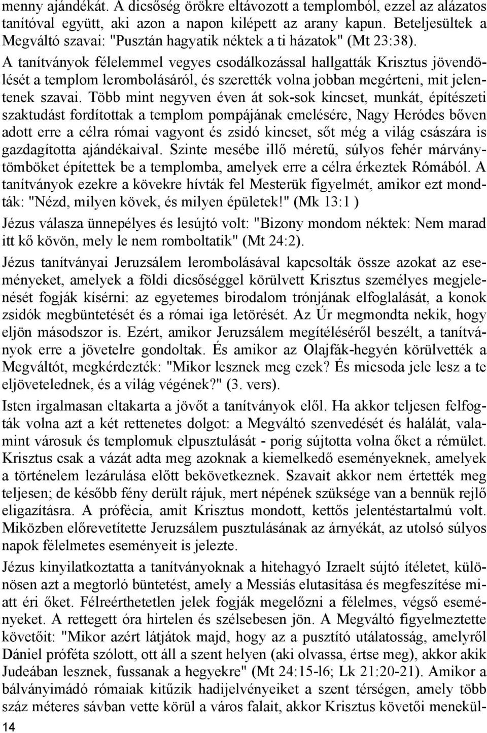 A tanítványok félelemmel vegyes csodálkozással hallgatták Krisztus jövendölését a templom lerombolásáról, és szerették volna jobban megérteni, mit jelentenek szavai.