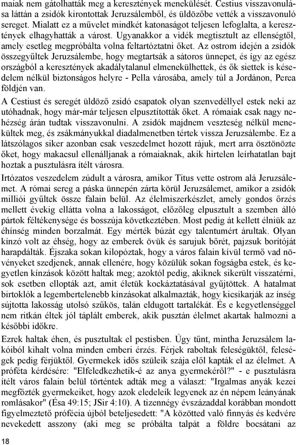 Az ostrom idején a zsidók összegyűltek Jeruzsálembe, hogy megtartsák a sátoros ünnepet, és így az egész országból a keresztények akadálytalanul elmenekülhettek, és ők siettek is késedelem nélkül