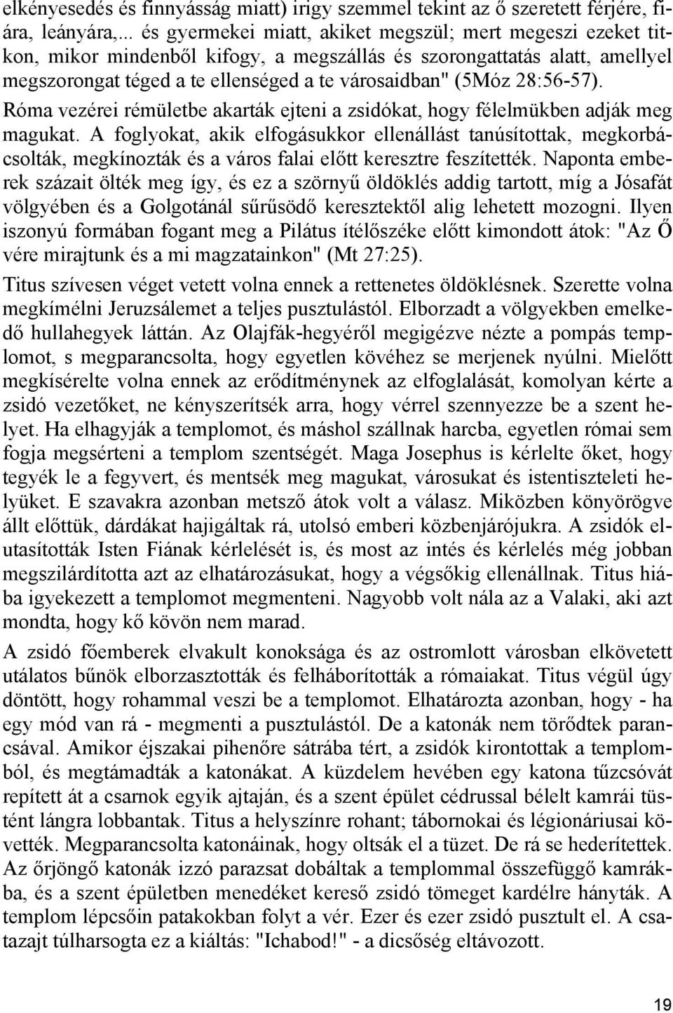 28:56-57). Róma vezérei rémületbe akarták ejteni a zsidókat, hogy félelmükben adják meg magukat.