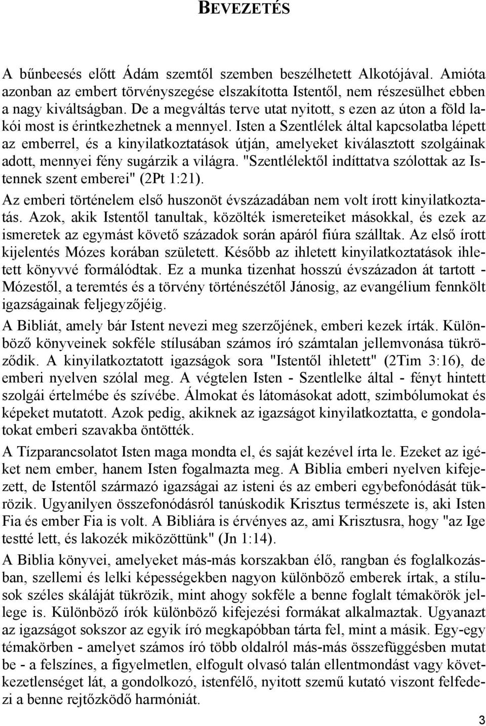 Isten a Szentlélek által kapcsolatba lépett az emberrel, és a kinyilatkoztatások útján, amelyeket kiválasztott szolgáinak adott, mennyei fény sugárzik a világra.