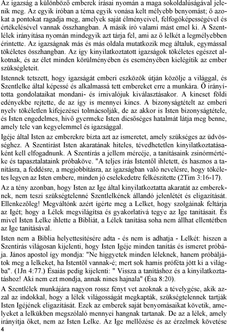 A másik író valami mást emel ki. A Szentlélek irányítása nyomán mindegyik azt tárja fel, ami az ő lelkét a legmélyebben érintette.