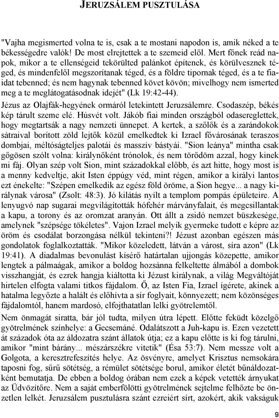 hagynak tebenned követ kövön; mivelhogy nem ismerted meg a te meglátogatásodnak idejét" (Lk 19:42-44). Jézus az Olajfák-hegyének ormáról letekintett Jeruzsálemre.