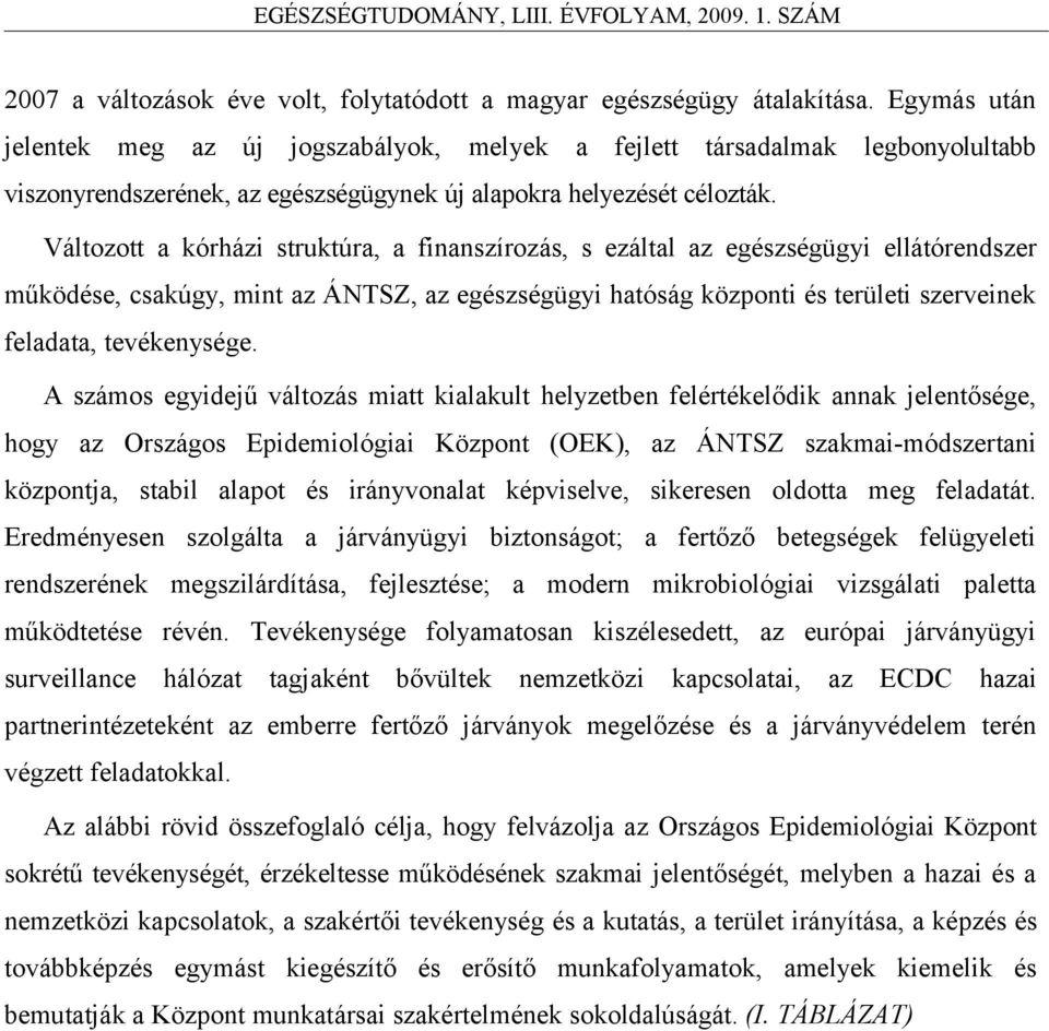 Változott a kórházi struktúra, a finanszírozás, s ezáltal az egészségügyi ellátórendszer működése, csakúgy, mint az ÁNTSZ, az egészségügyi hatóság központi és területi szerveinek feladata,