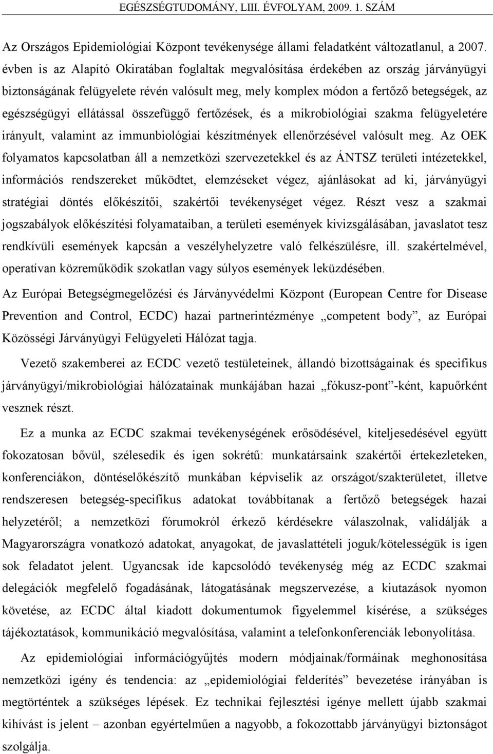 ellátással összefüggő fertőzések, és a mikrobiológiai szakma felügyeletére irányult, valamint az immunbiológiai készítmények ellenőrzésével valósult meg.