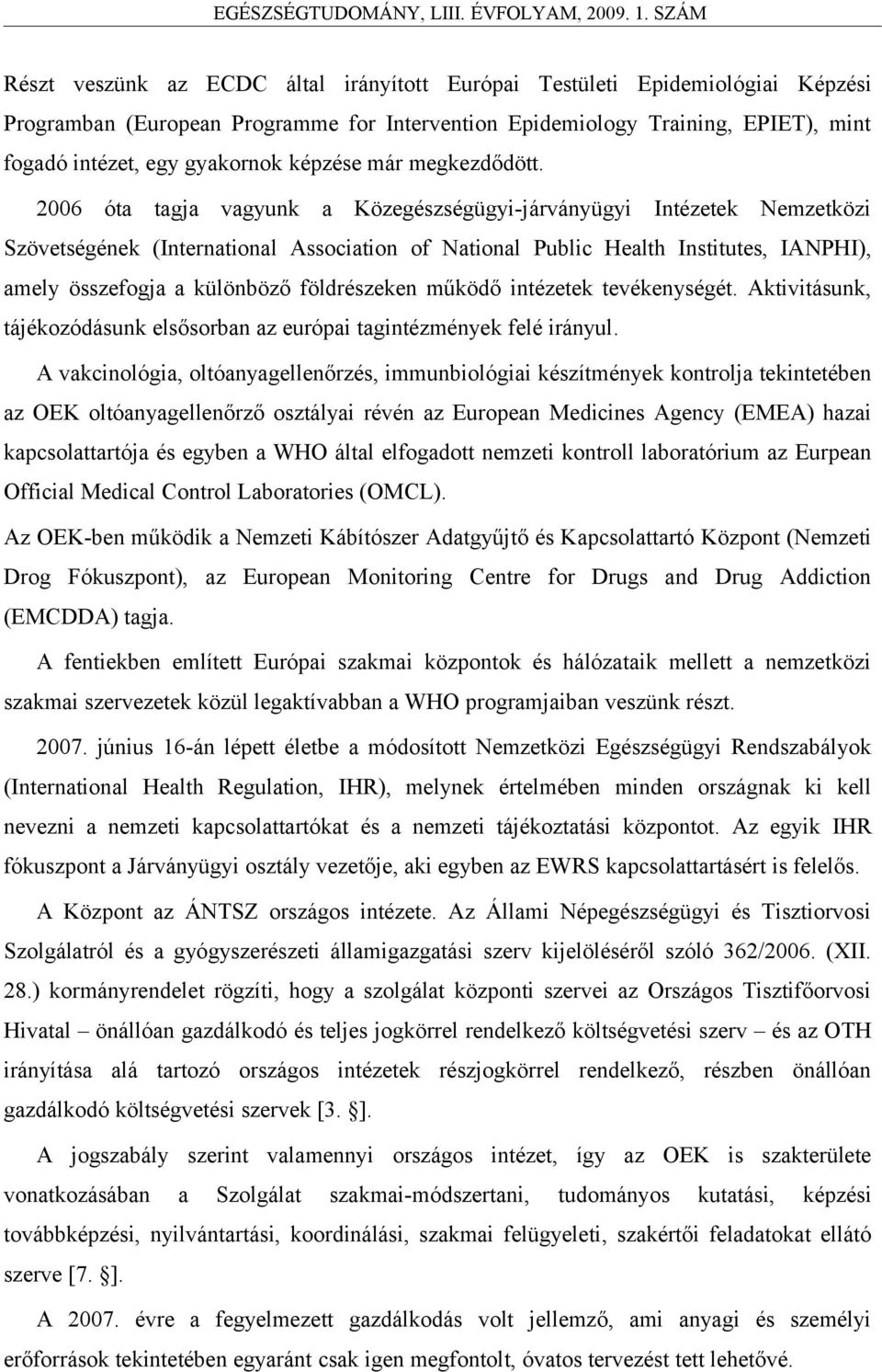 2006 óta tagja vagyunk a Közegészségügyi-járványügyi Intézetek Nemzetközi Szövetségének (International Association of National Public Health Institutes, IANPHI), amely összefogja a különböző
