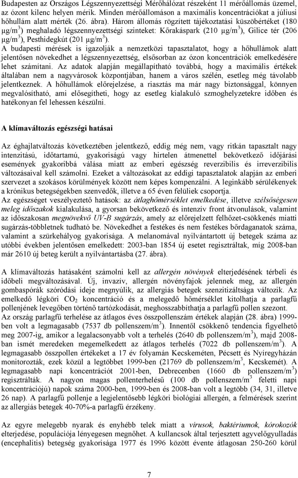 Három állomás rögzített tájékoztatási küszöbértéket (18 µg/m 3 ) meghaladó légszennyezettségi szinteket: Kőrakáspark (21 µg/m 3 ), Gilice tér (26 µg/m 3 ), Pesthidegkút (21 µg/m 3 ).