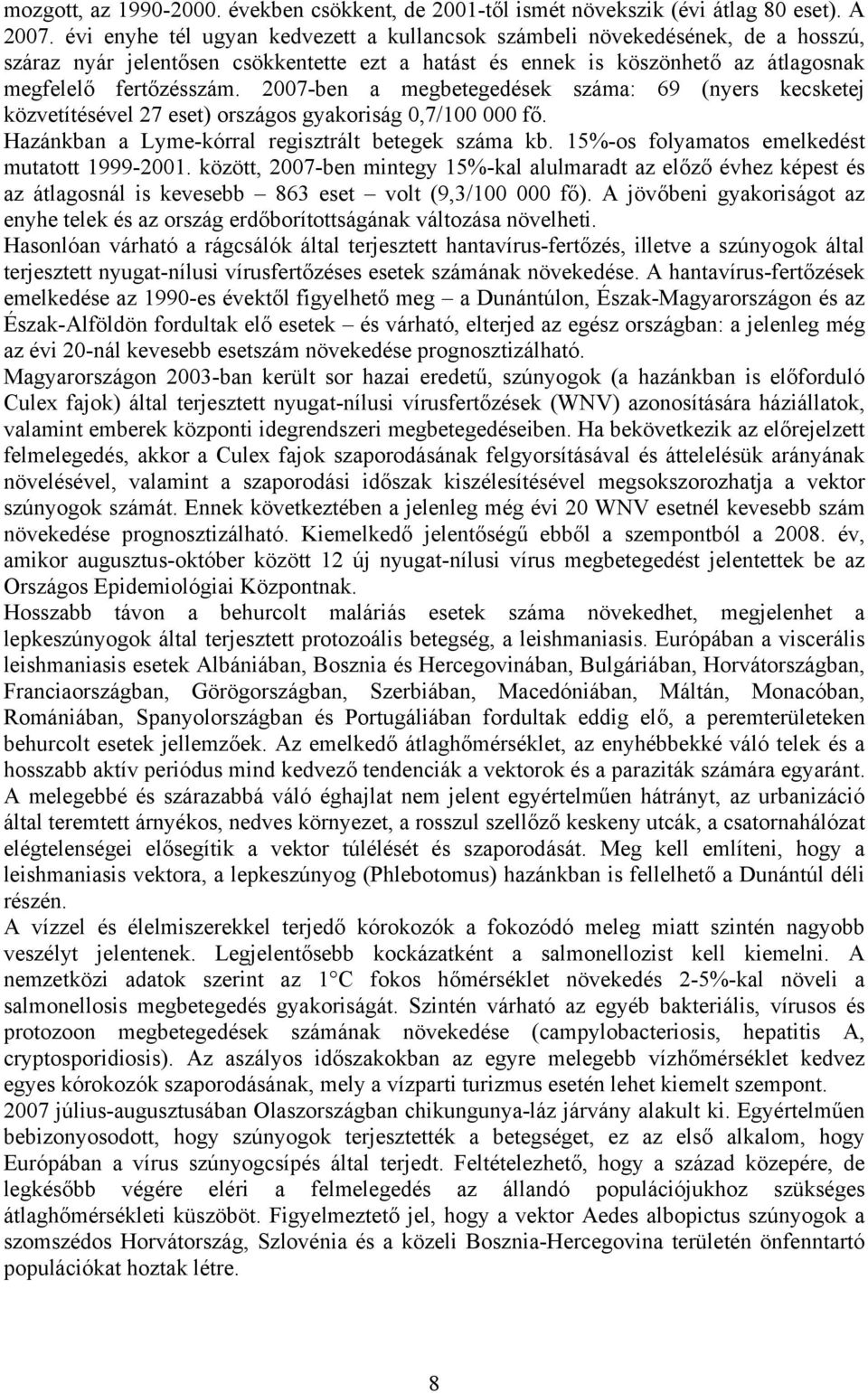 27-ben a megbetegedések száma: 69 (nyers kecsketej közvetítésével 27 eset) országos gyakoriság,7/1 fő. Hazánkban a Lyme-kórral regisztrált betegek száma kb. 15%-os folyamatos emelkedést mutatott -21.