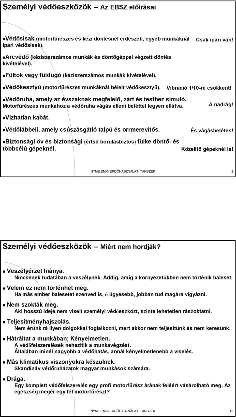 Vibráció 1/10-re csökkent! Védőruha, amely az évszaknak megfelelő, zárt és testhez simuló. Motorfűrészes munkához a védőruha vágás elleni betéttel legyen ellátva. A nadrág! Vízhatlan kabát.