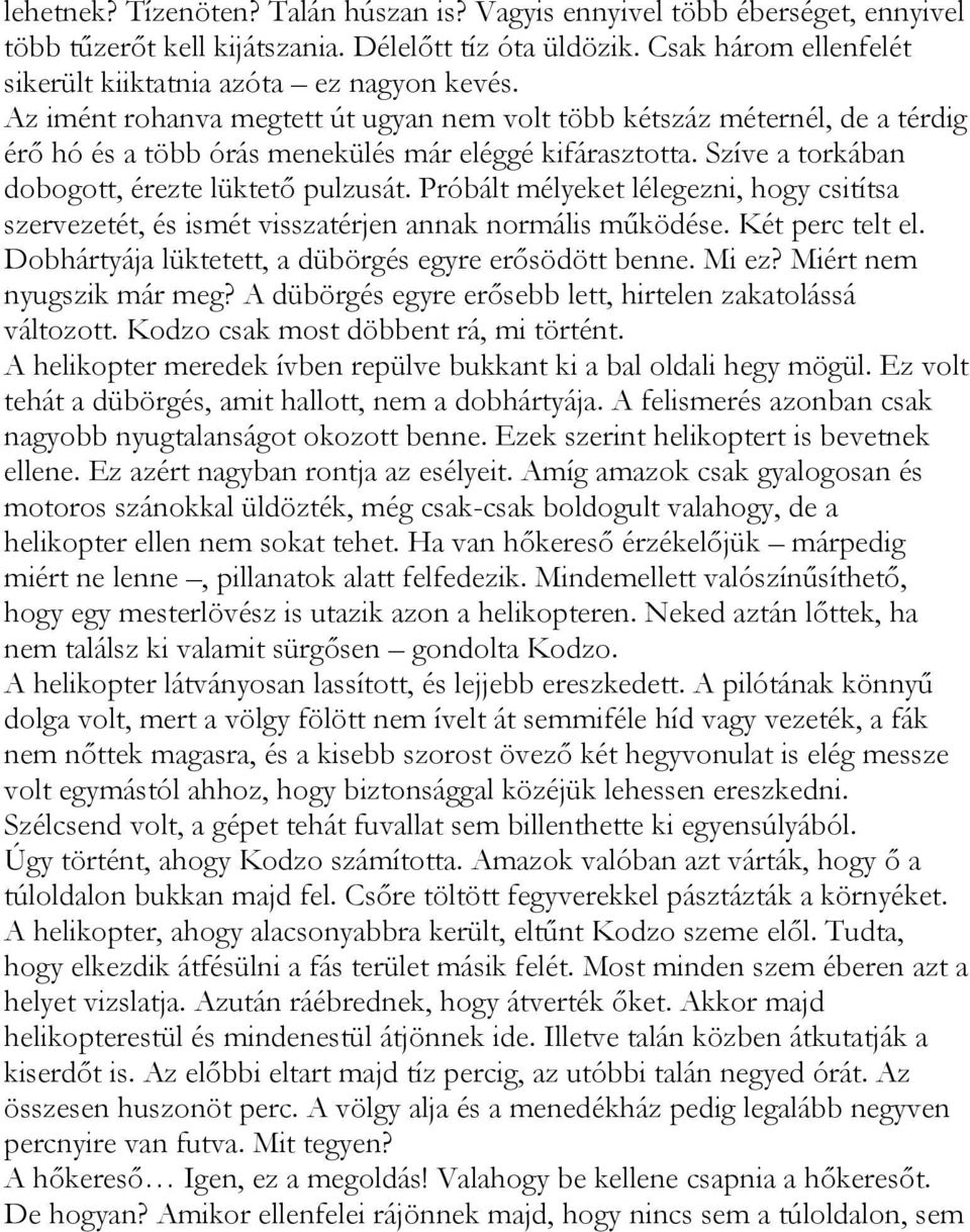 Próbált mélyeket lélegezni, hogy csitítsa szervezetét, és ismét visszatérjen annak normális működése. Két perc telt el. Dobhártyája lüktetett, a dübörgés egyre erősödött benne. Mi ez?